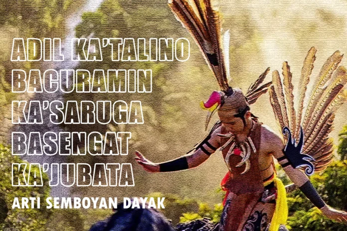 Arti Semboyan Dayak Adil Ka'Talino Bacuramin Ka'Saruga Basengat Ka'Jubata