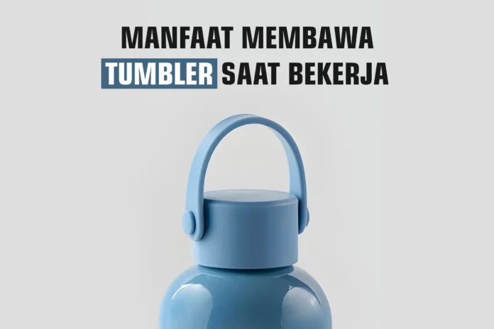 Manfaat Membawa Tumbler Saat Bekerja
